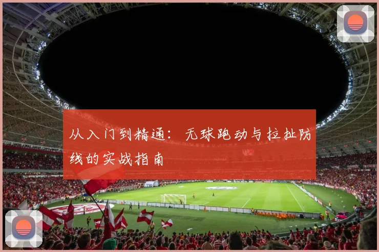 从入门到精通：无球跑动与拉扯防线的实战指南