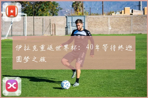 伊拉克重返世界杯：40年等待终迎圆梦之旅